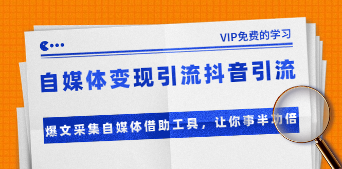 准哥自媒体变现引流抖音引流+爆文采集自媒体借助工具，让你事半功倍（附素材）-杨大侠副业网