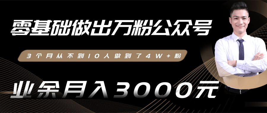 零基础做出万粉公众号，3个月从不到10人做到了4W+粉，业余月入3000-8000元(完结)-杨大侠副业网