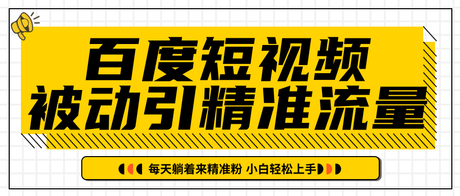 百度短视频被动引精准流量，每天躺着来精准粉，超级简单小白轻松上手-杨大侠副业网