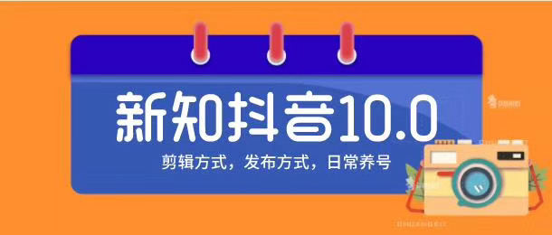 新知短视频培训10.0抖音课程：剪辑方式，日常养号，爆过的频视如何处理还能继续爆-杨大侠副业网