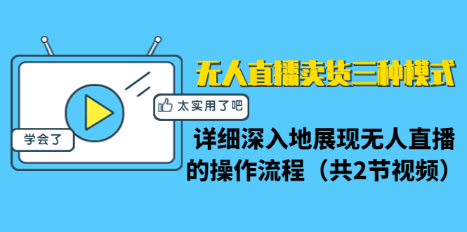 无人直播卖货三种模式：详细深入地展现无人直播的操作流程（共2节视频）-杨大侠副业网