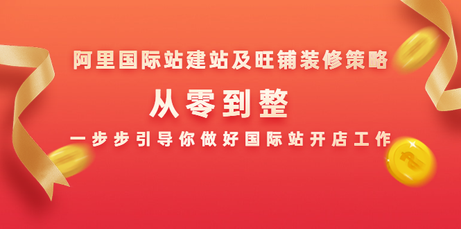 阿里国际站建站及旺铺装修策略：从零到整，一步步引导你做好国际站开店工作-杨大侠副业网