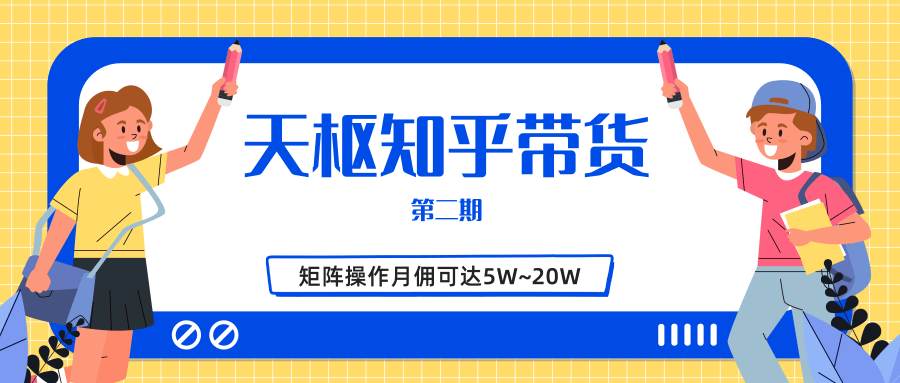 天枢知乎带货第二期，单号操作月佣在3K~1W,矩阵操作月佣可达5W~20W-杨大侠副业网