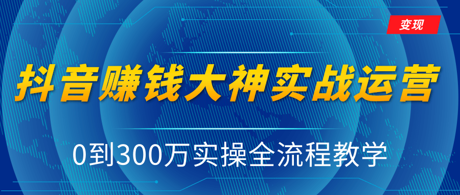 抖音赚钱大神实战运营教程，0到300万实操全流程教学，抖音独家变现模式-杨大侠副业网