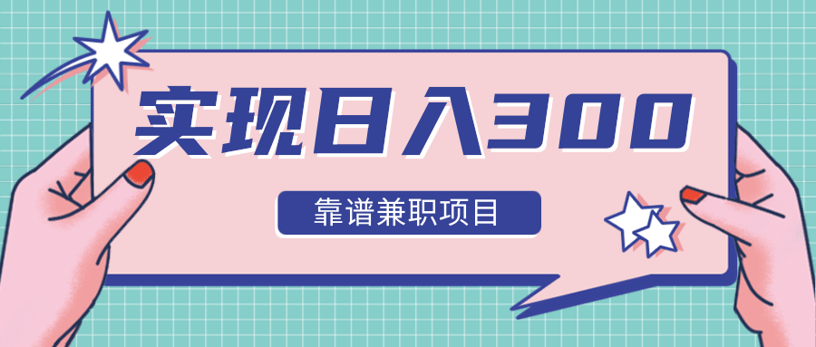 实现日入300元推荐靠谱兼职项目，精心筛选出12类靠谱兼职，走出兼职陷阱！-杨大侠副业网