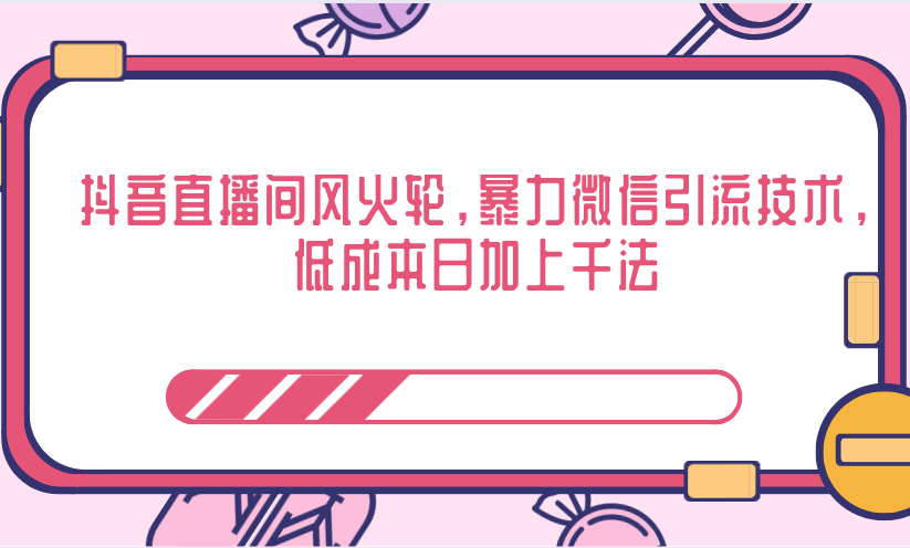 抖音直播间风火轮，暴力微信引流技术，低成本日加上千法-杨大侠副业网