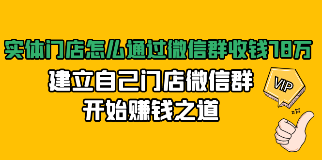 实体门店怎么通过微信群收钱78万，建立自己门店微信群开始赚钱之道(无水印)-杨大侠副业网