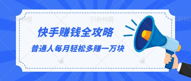 快手赚钱全攻略，普通人每月轻松多赚一万块-杨大侠副业网