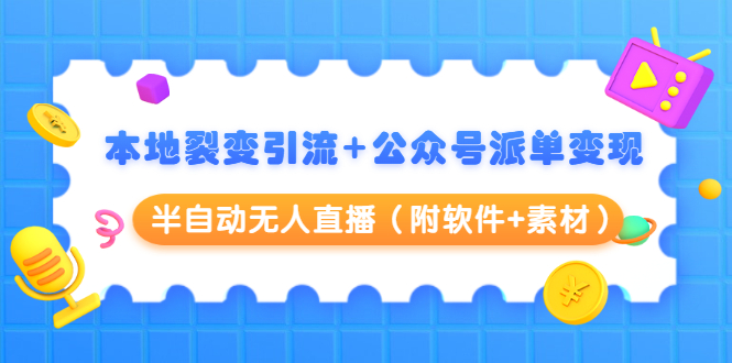 本地裂变引流+公众号派单变现+半自动无人直播（附软件+素材）-杨大侠副业网