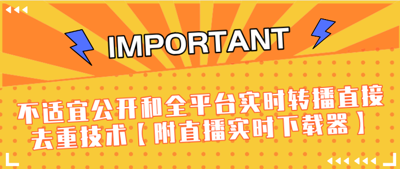 J总9月抖音最新课程：不适宜公开和全平台实时转播直接去重技术【附直播实时下载器】-杨大侠副业网