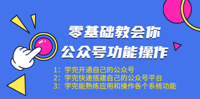 零基础教会你公众号功能操作、平台搭建、图文编辑、菜单设置等（18节课）-杨大侠副业网