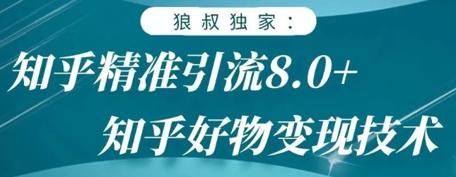 狼叔知乎精准引流8.0，知乎好物变现技术，轻松月赚3W+-杨大侠副业网