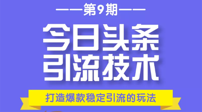 今日头条引流技术第9期，打造爆款稳定引流 百万阅读玩法，收入每月轻松过万-杨大侠副业网