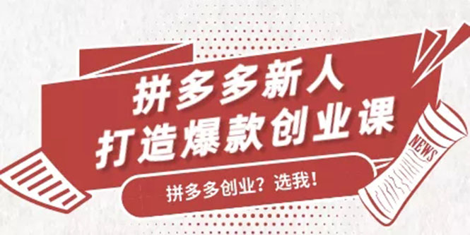 拼多多新人打造爆款创业课：快速引流持续出单，适用于所有新人-杨大侠副业网