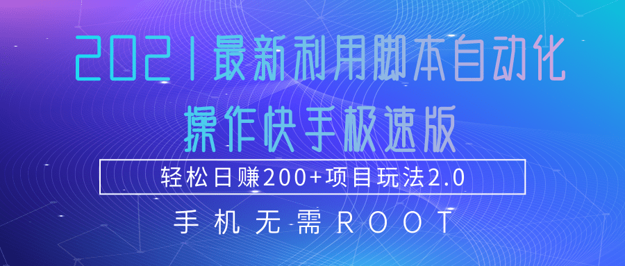 2021最新利用脚本自动化操作快手极速版，轻松日赚200+玩法2.0-杨大侠副业网