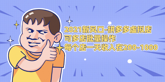 2021新风口-拼多多虚拟店：可多店批量操作，每个店一天收入在200-1000-杨大侠副业网