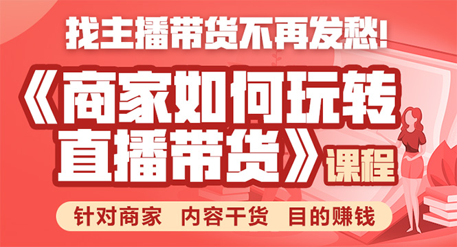 《手把手教你如何玩转直播带货》针对商家 内容干货 目的赚钱-杨大侠副业网