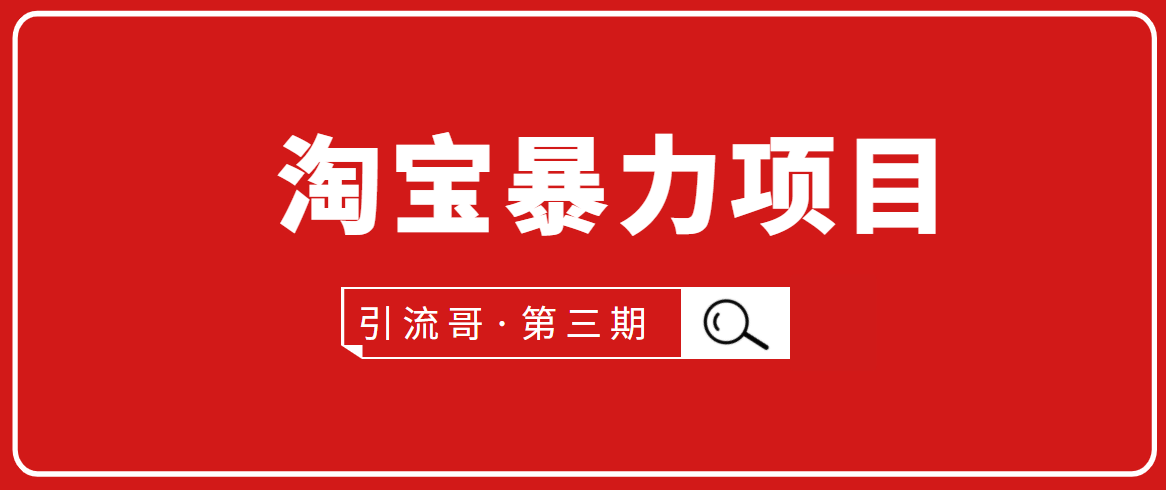 引流哥·第3期淘宝暴力项目：每天10-30分钟的空闲时间，有淘宝号，会玩淘宝-杨大侠副业网