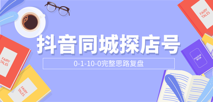 抖音同城探店号0-1-10-0完整思路复盘【付费文章】-杨大侠副业网