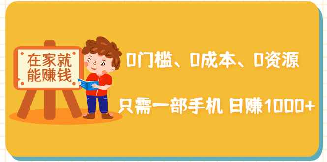 在家能操作的赚钱项目：0门槛、0成本、0资源，只需一部手机 就能日赚1000+-杨大侠副业网