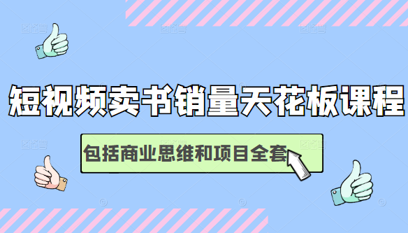 短视频卖书销量天花板培训课，包括商业思维和项目全套教程-杨大侠副业网