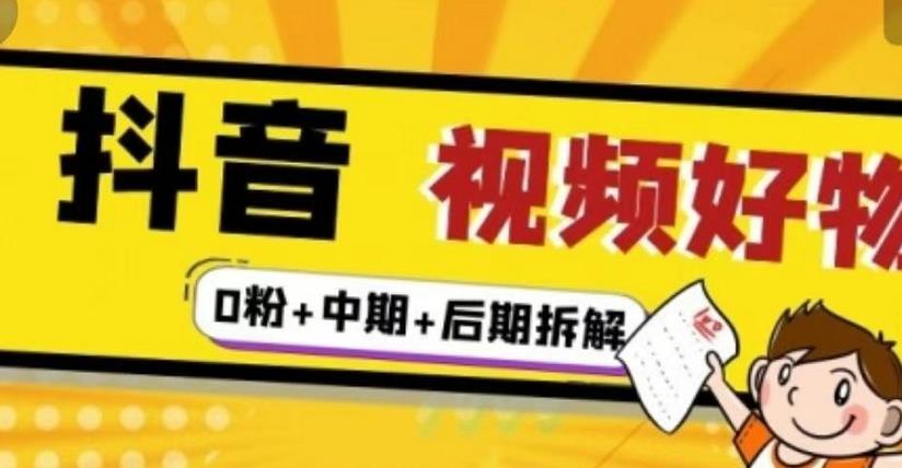 （燃烧好物）抖音视频好物分享实操课程（0粉+拆解+中期+后期）-杨大侠副业网