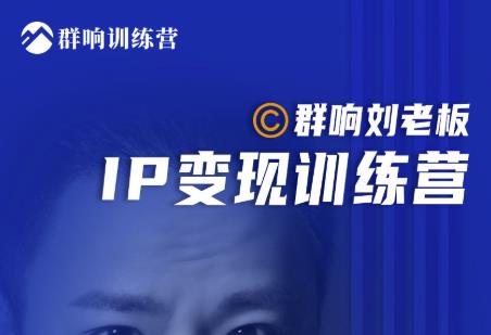 群响刘老板·IP变现训练营第6期：教你搞流量新姿势，IP打造获客私域经营-杨大侠副业网