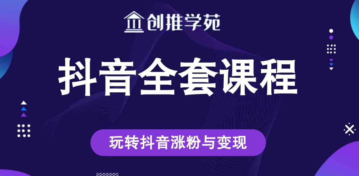 创推学苑抖音赚钱全套课程，玩转抖音涨粉与变现-杨大侠副业网