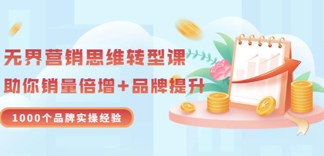 无界营销思维转型课：1000个品牌实操经验，助你销量倍增（20节视频）-杨大侠副业网