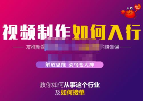 蟹老板·视频制作如何入行，教你如何从事这个行业以及如何接单-杨大侠副业网