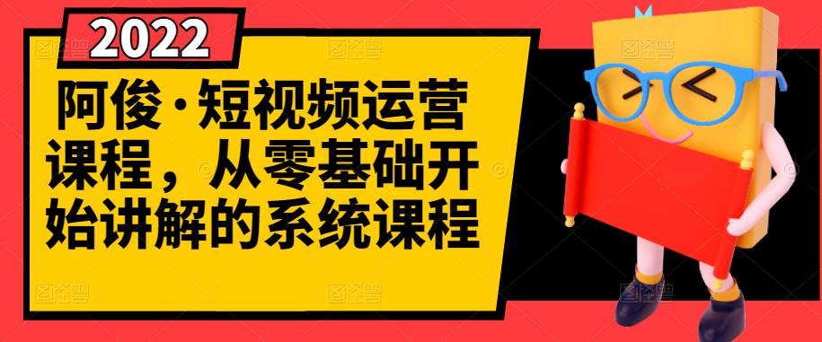 阿俊·短视频运营课程，从零基础开始讲解的系统课程-杨大侠副业网