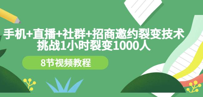 手机+直播+社群+招商邀约裂变技术：挑战1小时裂变1000人（8节视频教程）-杨大侠副业网