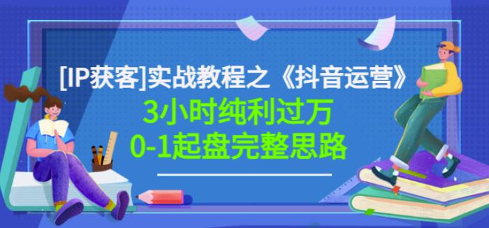 星盒[IP获客]实战教程之《抖音运营》3小时纯利过万0-1起盘完整思路价值498-杨大侠副业网