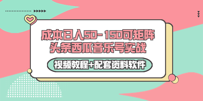 0成本日入50-150可矩阵头条西瓜音乐号实战（视频教程+配套资料软件）-杨大侠副业网