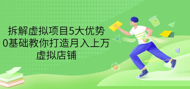 拆解虚拟项目5大优势，0基础教你打造月入上万虚拟店铺（无水印）-杨大侠副业网