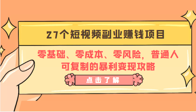 27个短视频副业赚钱项目：零基础、零成本、零风险，普通人可复制的暴利变现攻略-杨大侠副业网