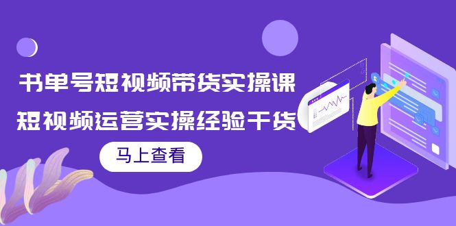 书单号短视频带货实操课：短视频运营实操经验干货分享-杨大侠副业网