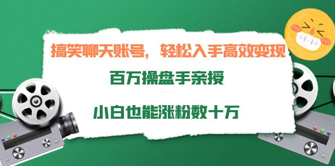 搞笑聊天账号，轻松入手高效变现，百万操盘手亲授，小白也能涨粉数十万-杨大侠副业网