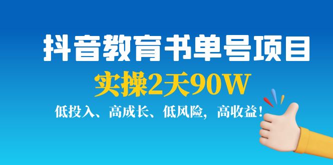 抖音教育书单号项目：实操2天90W，低投入、高成长、低风险，高收益-杨大侠副业网