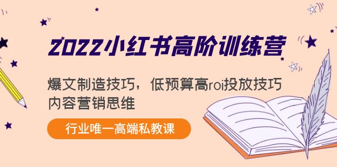 2022小红书高阶训练营：爆文制造技巧，低预算高roi投放技巧，内容营销思维-杨大侠副业网