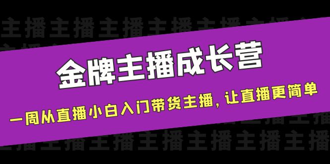 金牌主播成长营，一周从直播小白入门带货主播，让直播更简单-杨大侠副业网