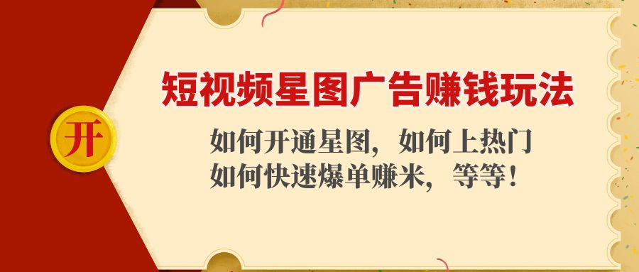 短视频星图广告赚钱玩法：如何开通，如何上热门，如何快速爆单赚米！-杨大侠副业网