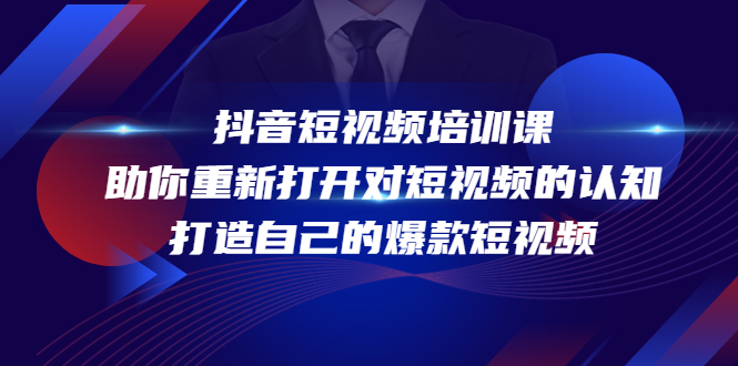 抖音短视频培训课，助你重新打开对短视频的认知，打造自己的爆款短视频-杨大侠副业网