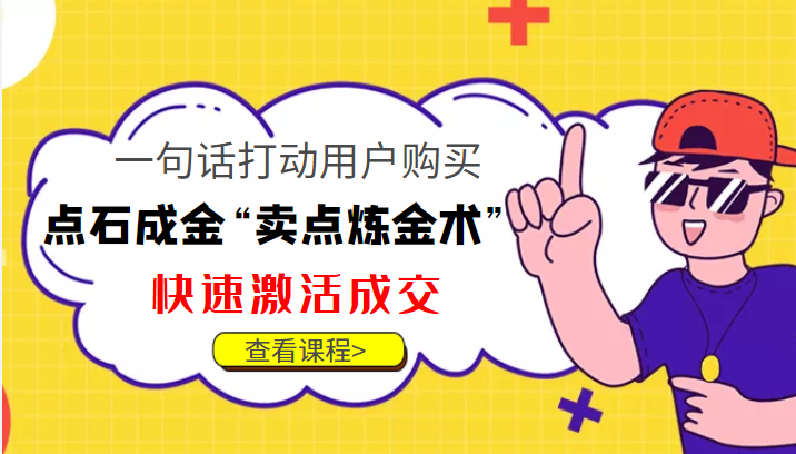 点石成金“卖点炼金术”一句话打动用户购买，快速激活成交！-杨大侠副业网