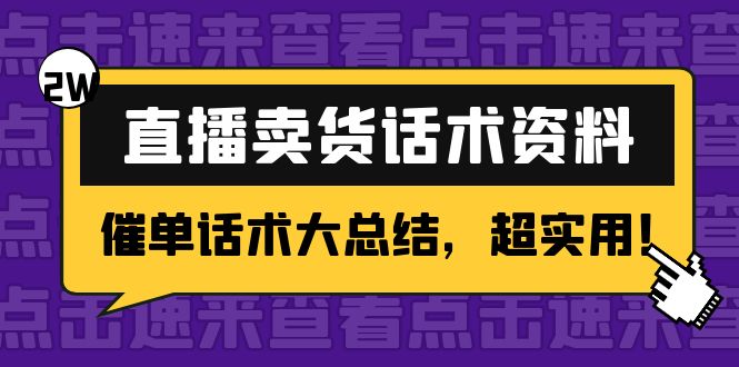 2万字 直播卖货话术资料：催单话术大总结，超实用！-杨大侠副业网