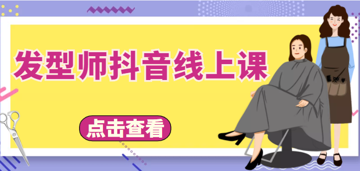 发型师抖音线上课，做抖音只干4件事定人设、拍视频、上流量、来客人（价值699元）-杨大侠副业网