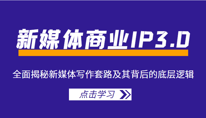 新媒体商业IP3.0，全面揭秘新媒体写作套路及其背后的底层逻辑（价值1299元）-杨大侠副业网