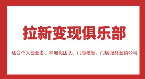 拉新变现俱乐部，适合个人创业者、本地化团队、门店老板、门店服务营销公司-杨大侠副业网