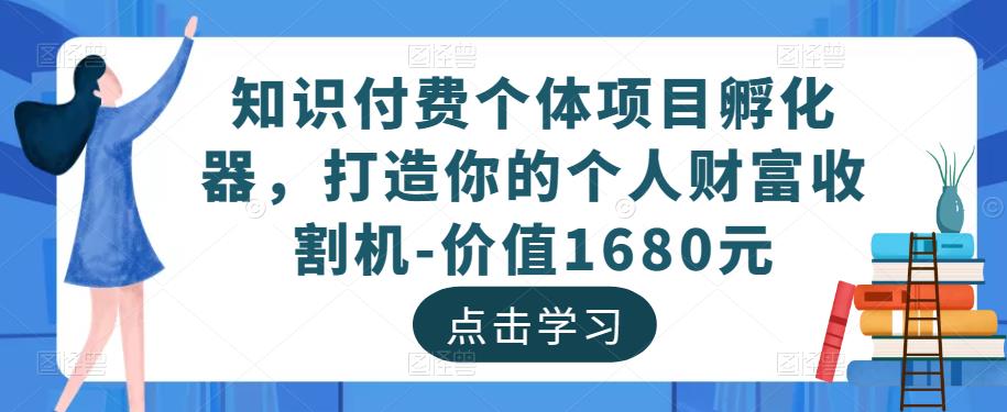 知识付费个体项目孵化器，打造你的个人财富收割机-价值1680元-杨大侠副业网