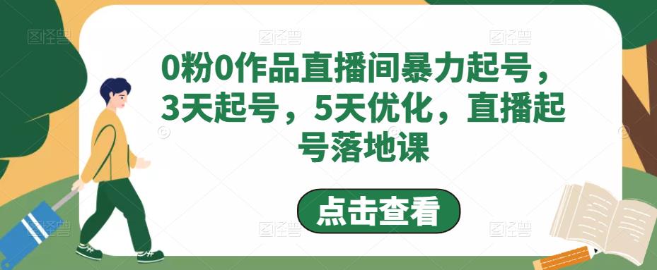 0粉0作品直播间暴力起号，3天起号，5天优化，直播起号落地课-杨大侠副业网